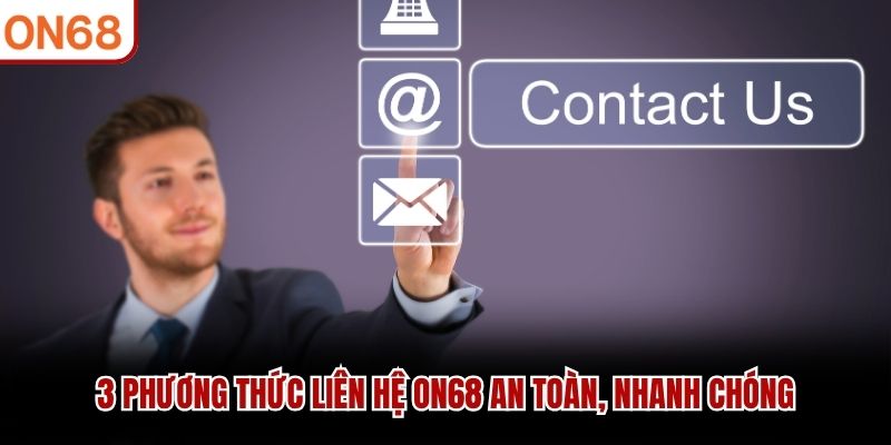 3 phương thức liên hệ ON68 an toàn, nhanh chóng