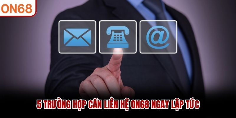 5 trường hợp cần liên hệ ON68 ngay lập tức