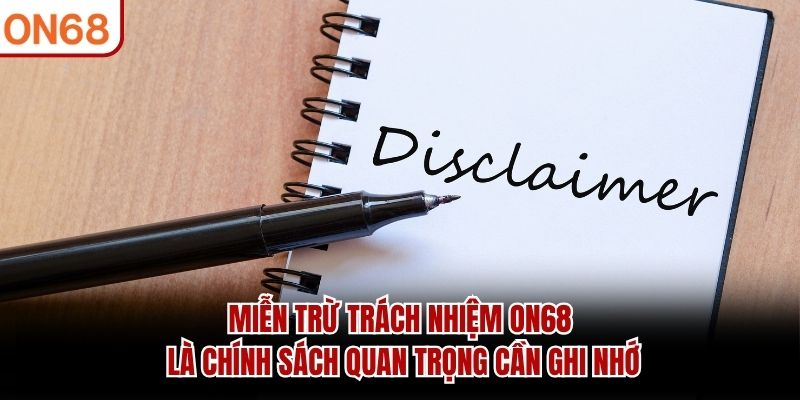 Miễn trừ trách nhiệm ON68 là chính sách quan trọng cần ghi nhớ