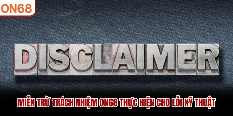 Miễn trừ trách nhiệm ON68 thực hiện cho lỗi kỹ thuật