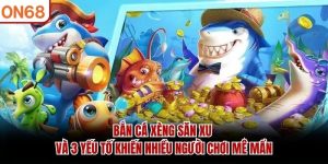 ban-ca-xeng-san-xu-va-3-yeu-to-khien-nhieu-nguoi-choi-me-man