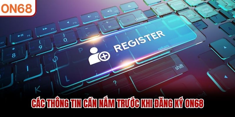 Các thông tin cần nắm trước khi đăng ký ON68