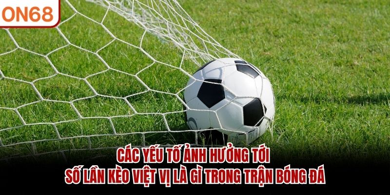 Các yếu tố ảnh hưởng tới số lần kèo việt vị là gì trong trận bóng đá