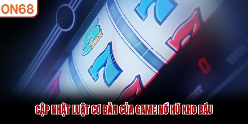 Cập nhật luật cơ bản của game Nổ Hũ Kho Báu