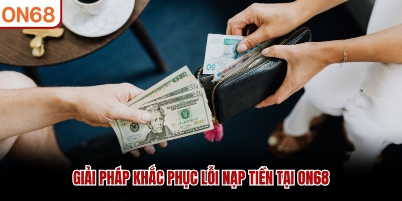 Giải pháp khắc phục lỗi nạp tiền tại ON68