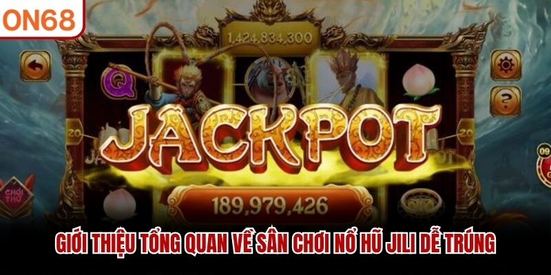 Giới thiệu tổng quan về sân chơi Nổ Hũ JILI dễ trúng