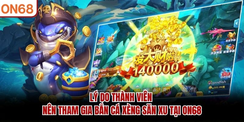 Lý do thành viên nên tham gia bắn cá xèng săn xu tại ON68