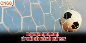 ngoai-hang-anh-hom-nay-cap-nhat-dien-bien-moi-nhat-2026