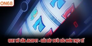 quay-hu-san-jackpot-giai-dap-duoi-goc-nhin-thuc-te