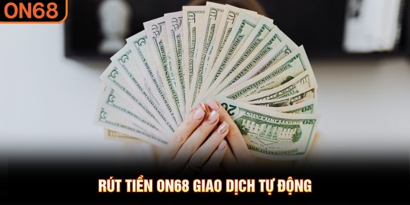 Rút tiền ON68 giao dịch tự động