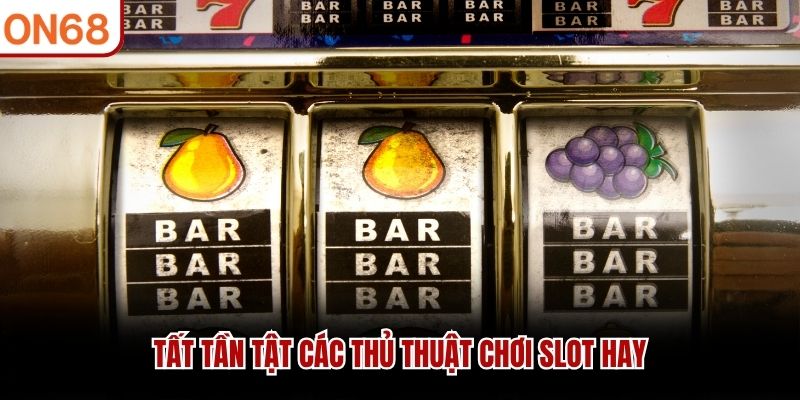 Tất tần tật các thủ thuật chơi slot hay